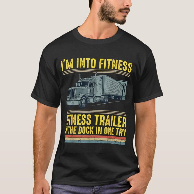 Funny Trucker Quote I'm Into Fitness Trailer Docki T-Shirt (Front)
