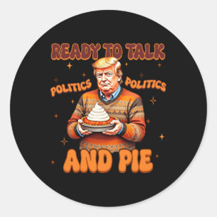 Funny Trump 2024 Ready To Talk Politic And Pie Mer Classic Round Sticker