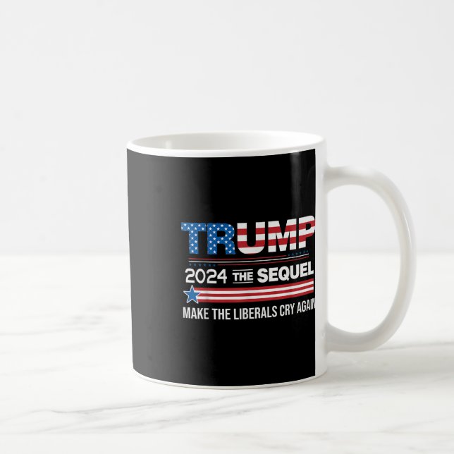 Funny Trump 2024 The Sequel Make Liberals Cry Coffee Mug (Right)