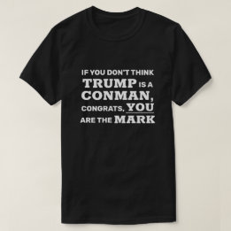 Funny Trump is a Conman You are the Mark T-Shirt
