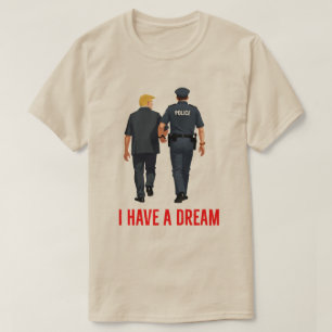 Funny Trump Police - 'I Have A Dream' Trump Prison T-Shirt