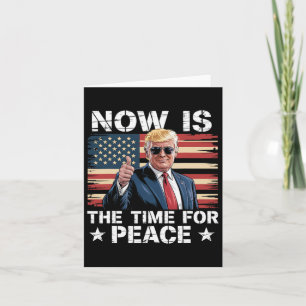Funny Trump Saying Now Is The Time For Peace 2 Card