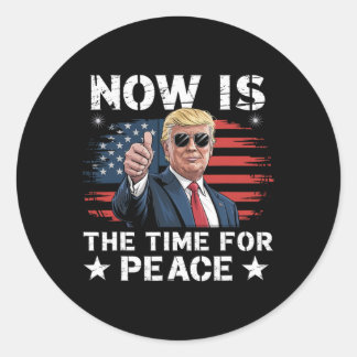 Funny Trump Saying Now Is The Time For Peace 3  Classic Round Sticker