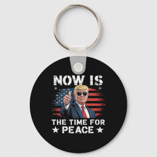 Funny Trump Saying Now Is The Time For Peace 3  Key Ring