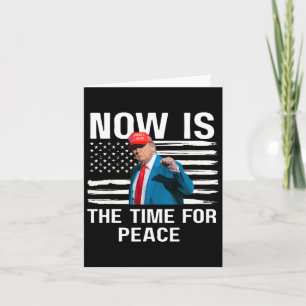 Funny Trump Saying Now Is The Time For Peace 4 Card