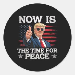 Funny Trump Saying Now Is The Time For Peace Classic Round Sticker