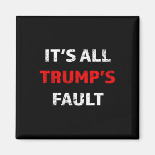 Funny Trump Saying Tee It's All Trump's Fault Magnet
