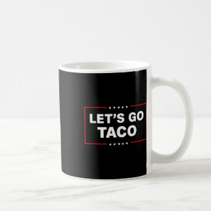 Funny Trump Taco Let's Go Taco Trump Always Chicke Coffee Mug
