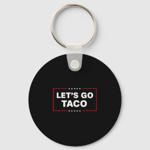 Funny Trump Taco Let's Go Taco Trump Always Chicke Key Ring
