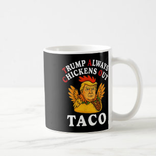 Funny Trump Taco Trump Always Chickens Out _13 Coffee Mug