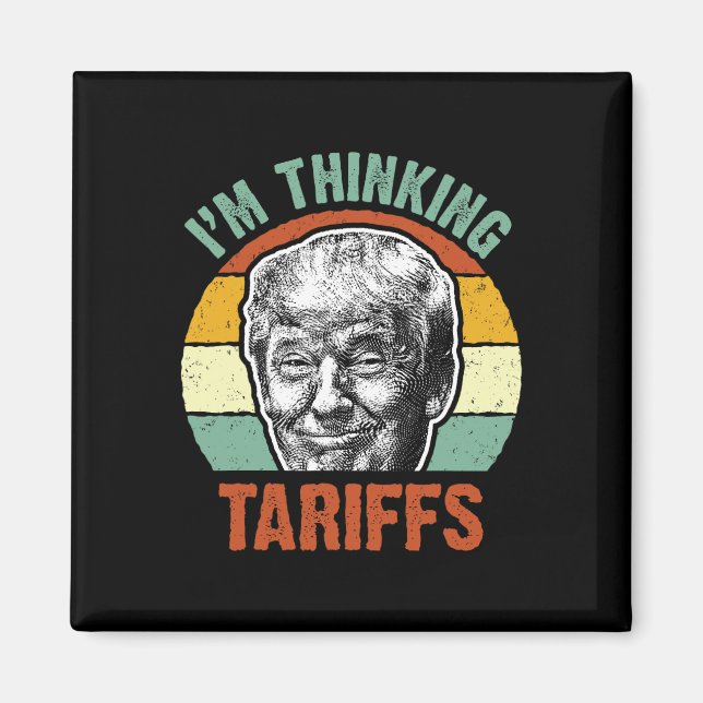 Funny Trump Tariff - I'm Thinking Tariffs Politica Magnet (Front)