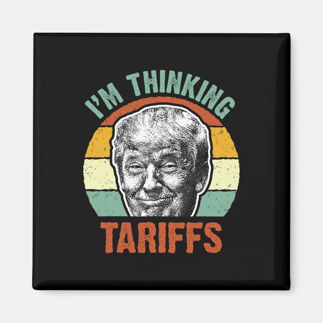 Funny Trump Tariff - I'm Thinking Tariffs Politica Magnet (Front)