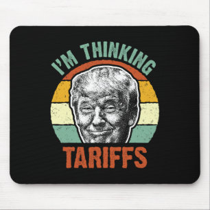 Funny Trump Tariff - I'm Thinking Tariffs Politica Mouse Pad