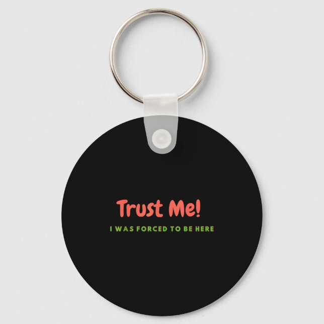 Funny Trust Me - I Was Forced To Be Here Quote Gif Key Ring (Front)