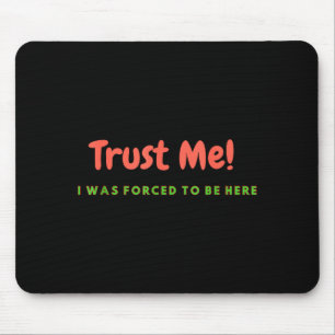 Funny Trust Me - I Was Forced To Be Here Quote Gif Mouse Pad