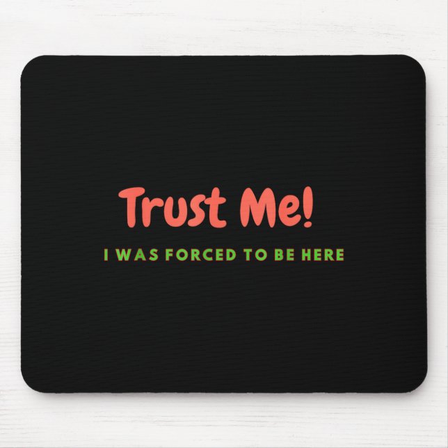 Funny Trust Me - I Was Forced To Be Here Quote Gif Mouse Pad (Front)