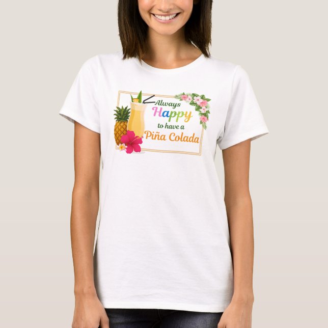 Funny Tshirt - Always Happy to Have a Piña Colada  (Front)