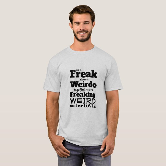 Funny Tshirt I'm a Freak She a Weirdo & We Love It (Front Full)
