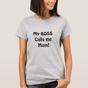 Funny tshirt. My boss calls me mum T-Shirt
