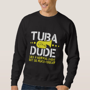 Funny Tuba Dude Like Normal But Cooler Gift Sweatshirt