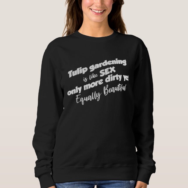 Funny Tulip Gardening Garden Gardener - Tulips Sweatshirt (Front)