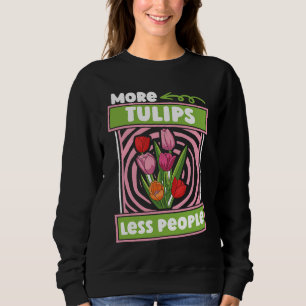 Funny Tulip Gardening  Garden Gardener Tulips Sweatshirt