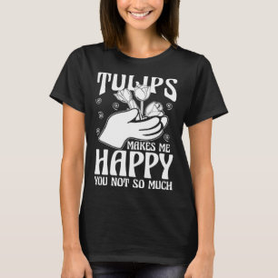 Funny Tulip Gardening Garden Gardener Tulips T-Shirt