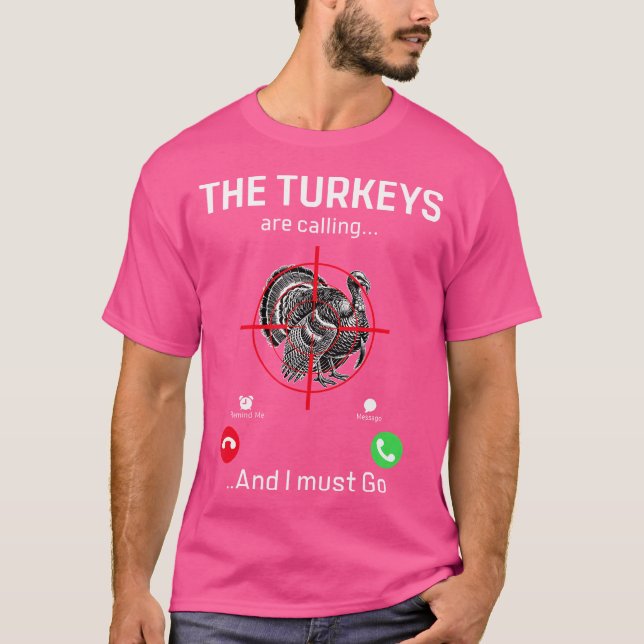 Funny Turkey Hunter Turkeys Are Calling And I Must T-Shirt (Front)