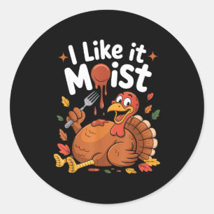 Funny Turkey I Like It Moist Thanksgiving Men Wome Classic Round Sticker