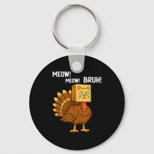 Funny Turkey Meow Thanksgiving Fake Cat Meow Bruh  Key Ring