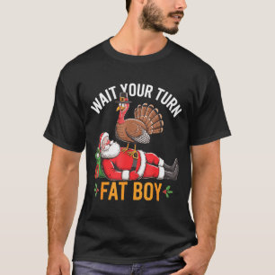 Funny Turkey Santa Wait Your Turn Fat Boy Thanksgi T-Shirt