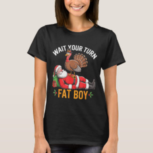 Funny Turkey Santa Wait Your Turn Fat Boy Thanksgi T-Shirt