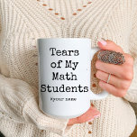 Funny typography Saying Math teacher  Coffee Mug<br><div class="desc">Tears of My Math Students funny coffee mugs for math teachers. Customisable funny christmas and halloween, birthday or retirement gifts for math teachers. This mug Features a funny typography saying. unique funny gifts for math teachers. this is a Customisable coffee mug. just Click on the Personalise Button to Add Your...</div>