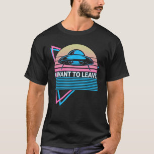 Funny Ufo Alien Astronomy Aliens I Want To Leave T-Shirt