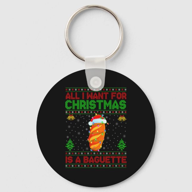 Funny Ugly All I Want For Christmas Is A Baguette  Key Ring (Front)