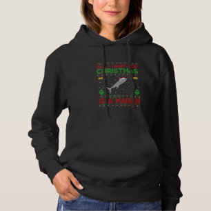Funny Ugly All I Want For Christmas Is A Marlin Fi Hoodie