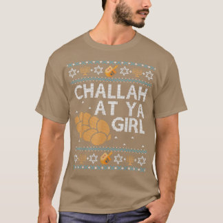 Funny Ugly Hanukkah Challah At Ya Girl T-Shirt