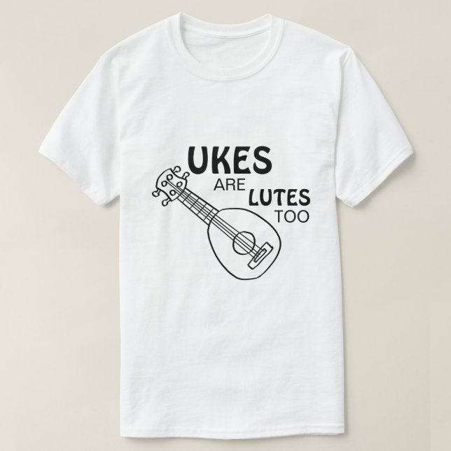 Funny Ukulele, "Ukes are Lutes too" T-Shirt (Design Front)