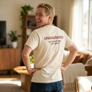Funny Undiagnosed But Something Ain't Right  T-Shirt