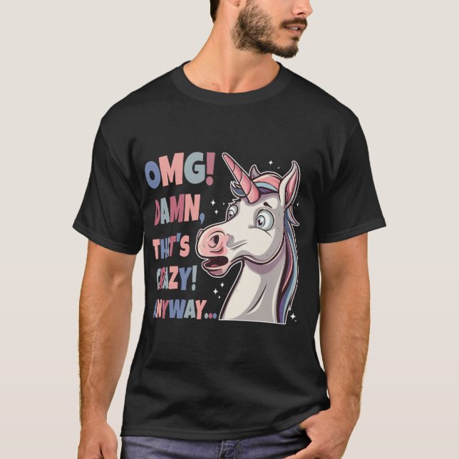 Funny Unicorn OMG That's crazy anyway T-Shirt (Front)