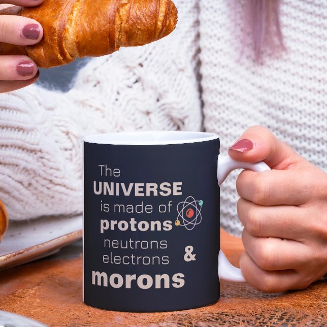 Funny Universe Protons Neutrons Electrons Morons Coffee Mug (Creator Uploaded)