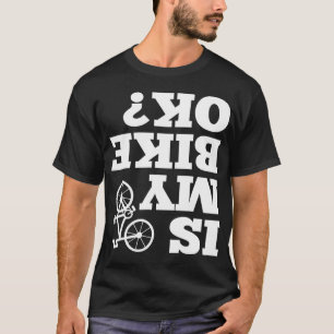 Funny Upside down Is My Bike OK Bicycle Sarcastic  T-Shirt