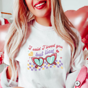 Funny Valentine Tee, I Said I Loved You But Lied T-Shirt