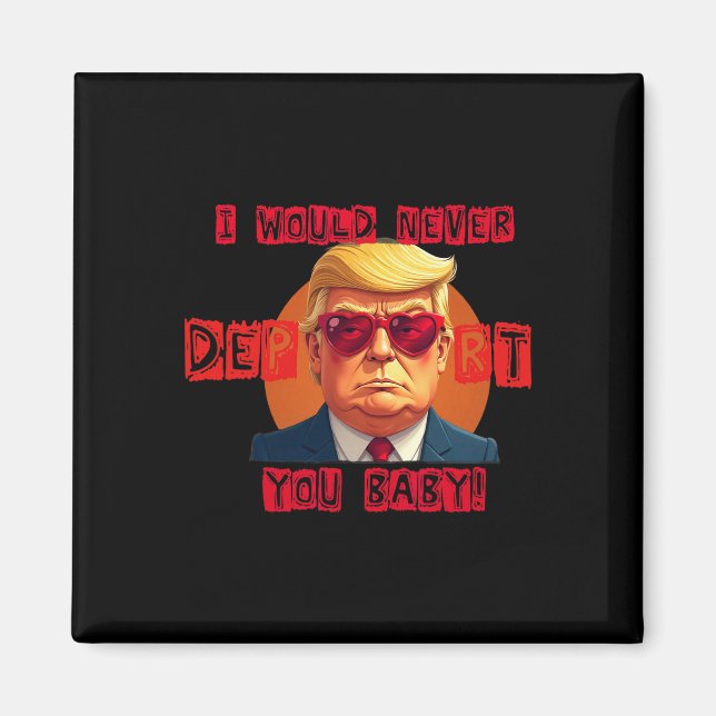 Funny Valentine's Day I Would Never Deport You By  Magnet (Front)