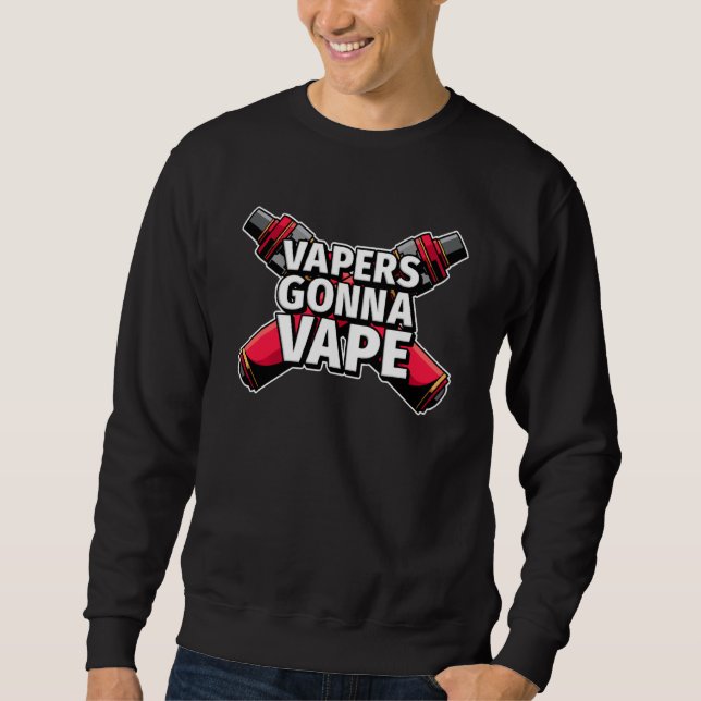 Funny Vapers Gonna Vape Electronic Cigarette Vape Sweatshirt (Front)