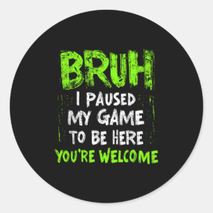 Funny Video Gamer Bruh I Paused My Game Teen Boys  Classic Round Sticker