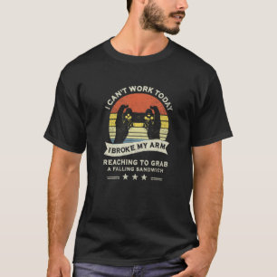 Funny Video Gamer Can't Work Today I Broke My Arm T-Shirt