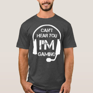 Funny Video Gamer Gift Cant Hear You Im Gaming T-Shirt