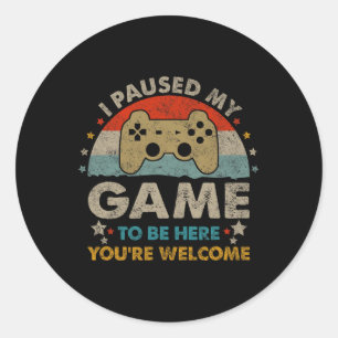 Funny Video Gamer Humour Joke I Paused My Game To  Classic Round Sticker
