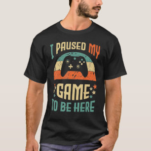 Funny Video Gamer Humour Joke I Paused My Game To  T-Shirt